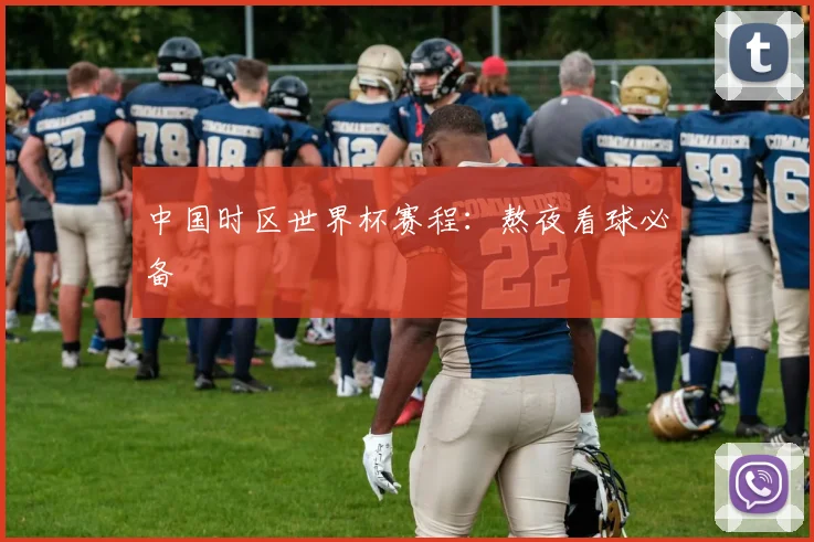 中国时区世界杯赛程：熬夜看球必备