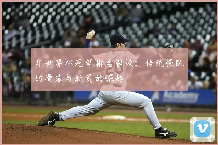 年世界杯冠军排名解读：传统强队的滑落与新贵的崛起