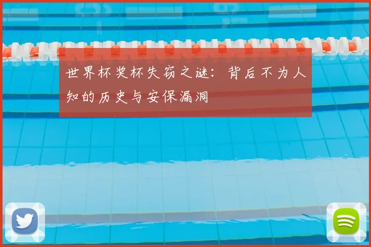 世界杯奖杯失窃之谜：背后不为人知的历史与安保漏洞