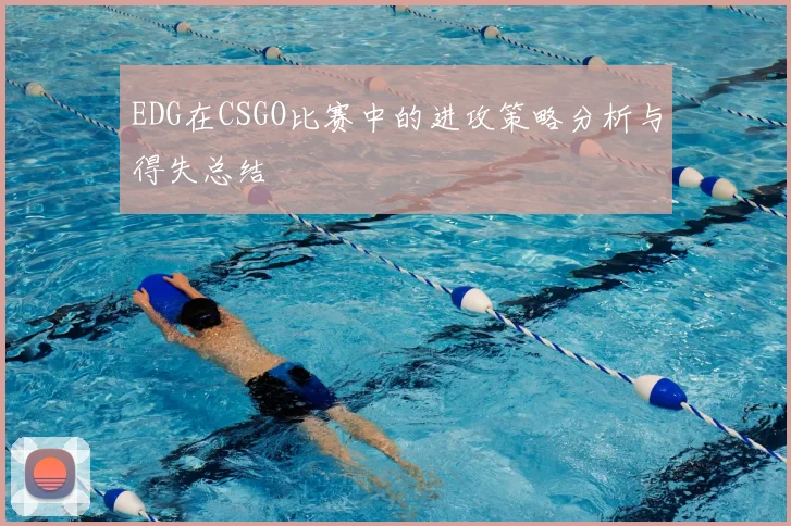 EDG在CSGO比赛中的进攻策略分析与得失总结