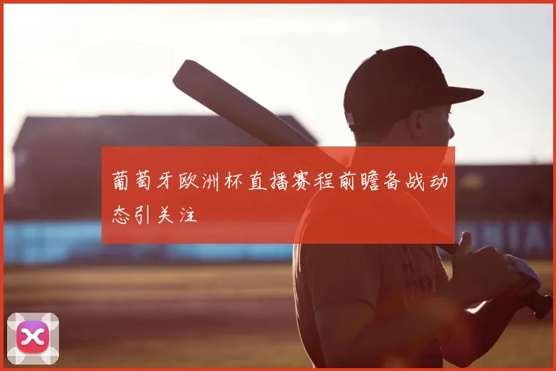 葡萄牙欧洲杯直播赛程前瞻备战动态引关注