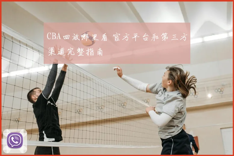CBA回放哪里看 官方平台和第三方渠道完整指南