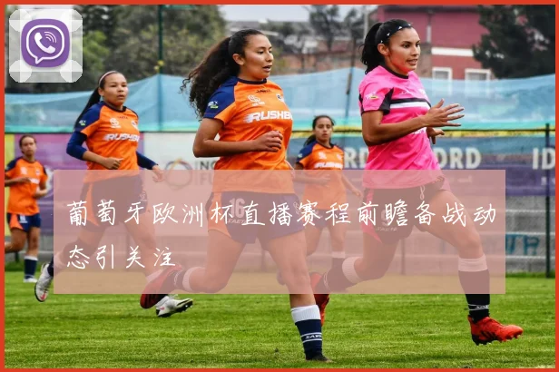 葡萄牙欧洲杯直播赛程前瞻备战动态引关注