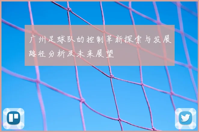 广州足球队的控制革新探索与发展路径分析及未来展望