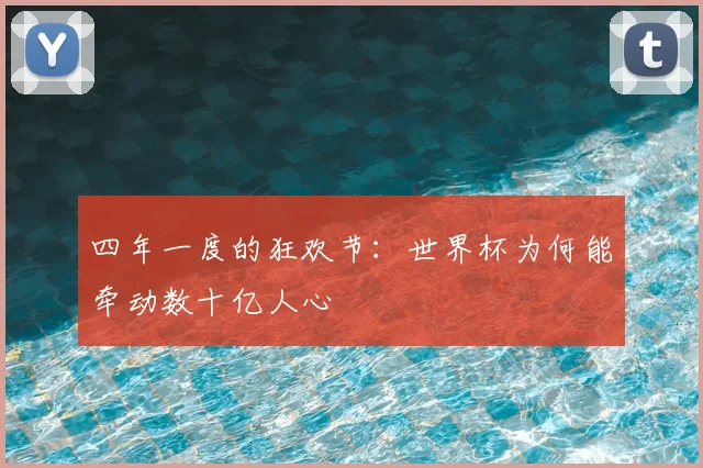 四年一度的狂欢节：世界杯为何能牵动数十亿人心