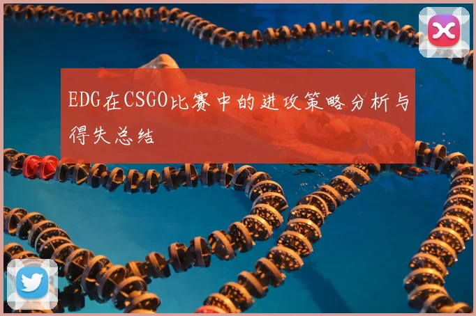 EDG在CSGO比赛中的进攻策略分析与得失总结