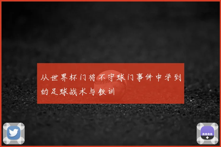 从世界杯门将不守球门事件中学到的足球战术与教训